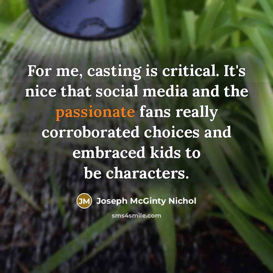 “For me, casting is critical. It's nice that social media…” quote by Joseph McGinty Nichol