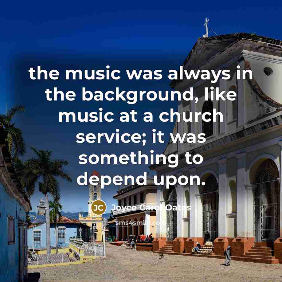 “the music was always in the background, like music at…” quote by Joyce Carol Oates