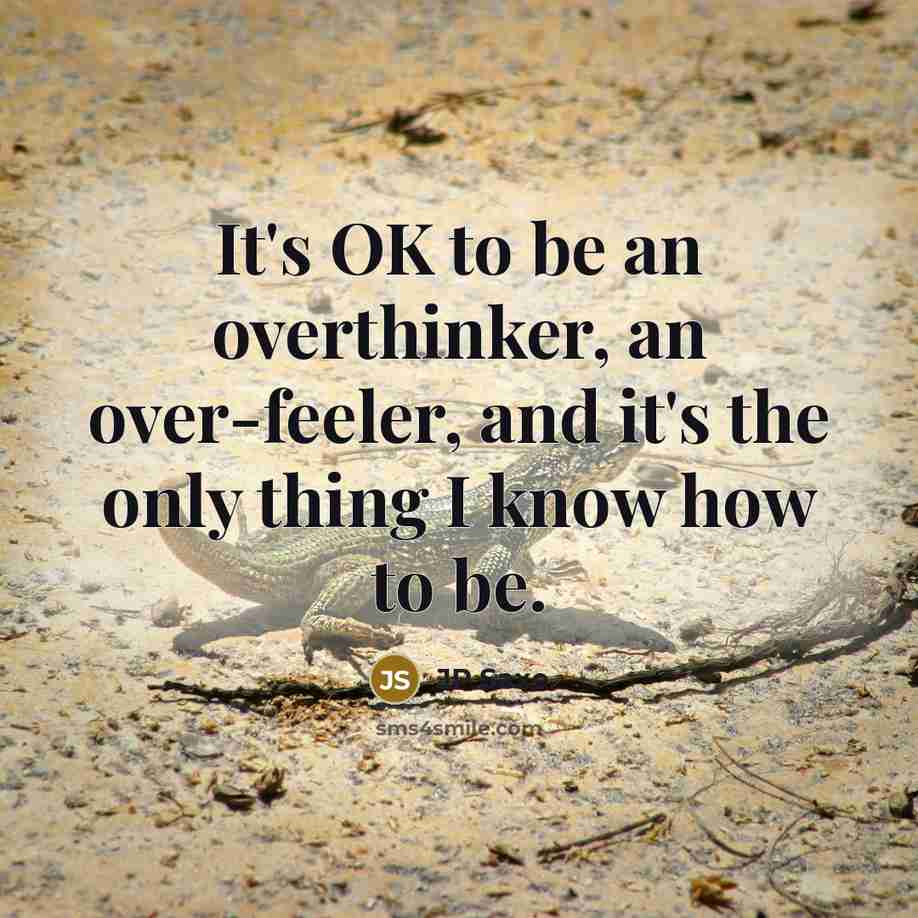 “It's OK to be an overthinker, an over-feeler, and it's the only thing I know how to be.” quote by JP Saxe