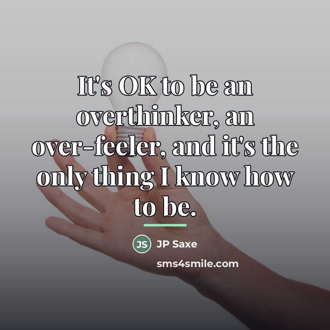 “It's OK to be an overthinker, an over-feeler, and it's…” quote by JP Saxe