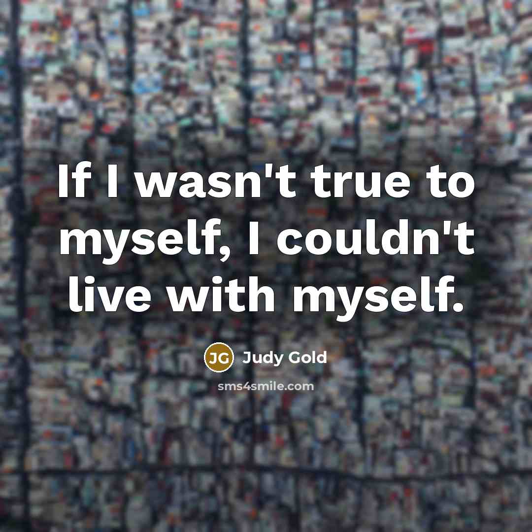 “If I wasn't true to myself, I couldn't live with…” quote by Judy Gold