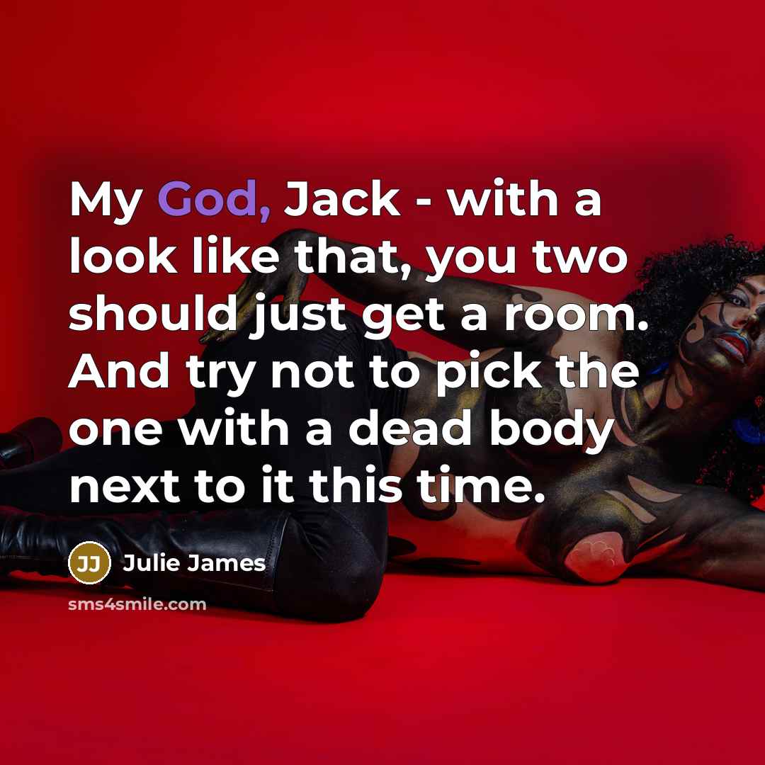 “My God, Jack - with a look like that, you…” quote by Julie James