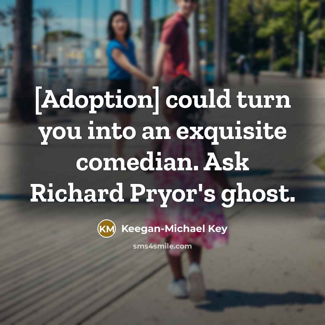“[Adoption] could turn you into an exquisite comedian. Ask Richard…” quote by Keegan-Michael Key
