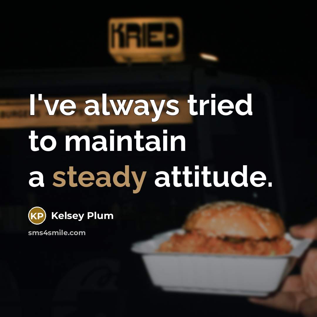 “I've always tried to maintain a steady attitude.…” quote by Kelsey Plum