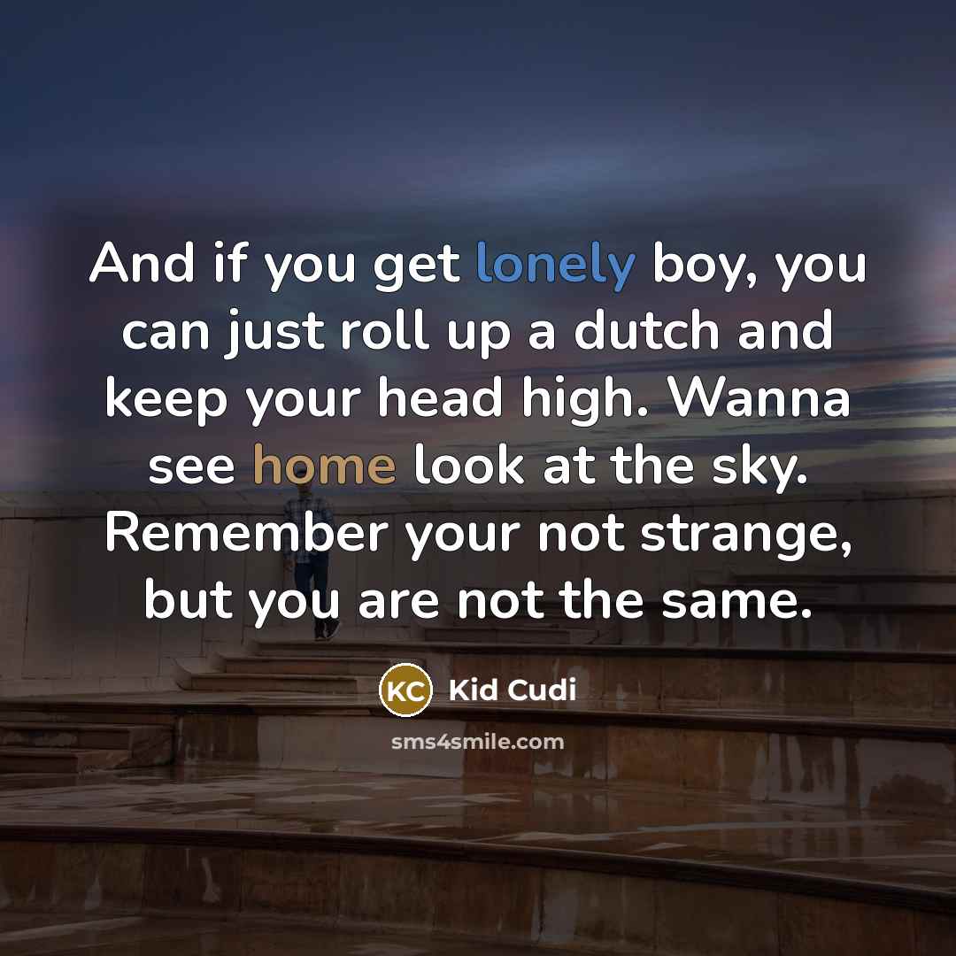“And if you get lonely boy, you can just roll…” quote by Kid Cudi
