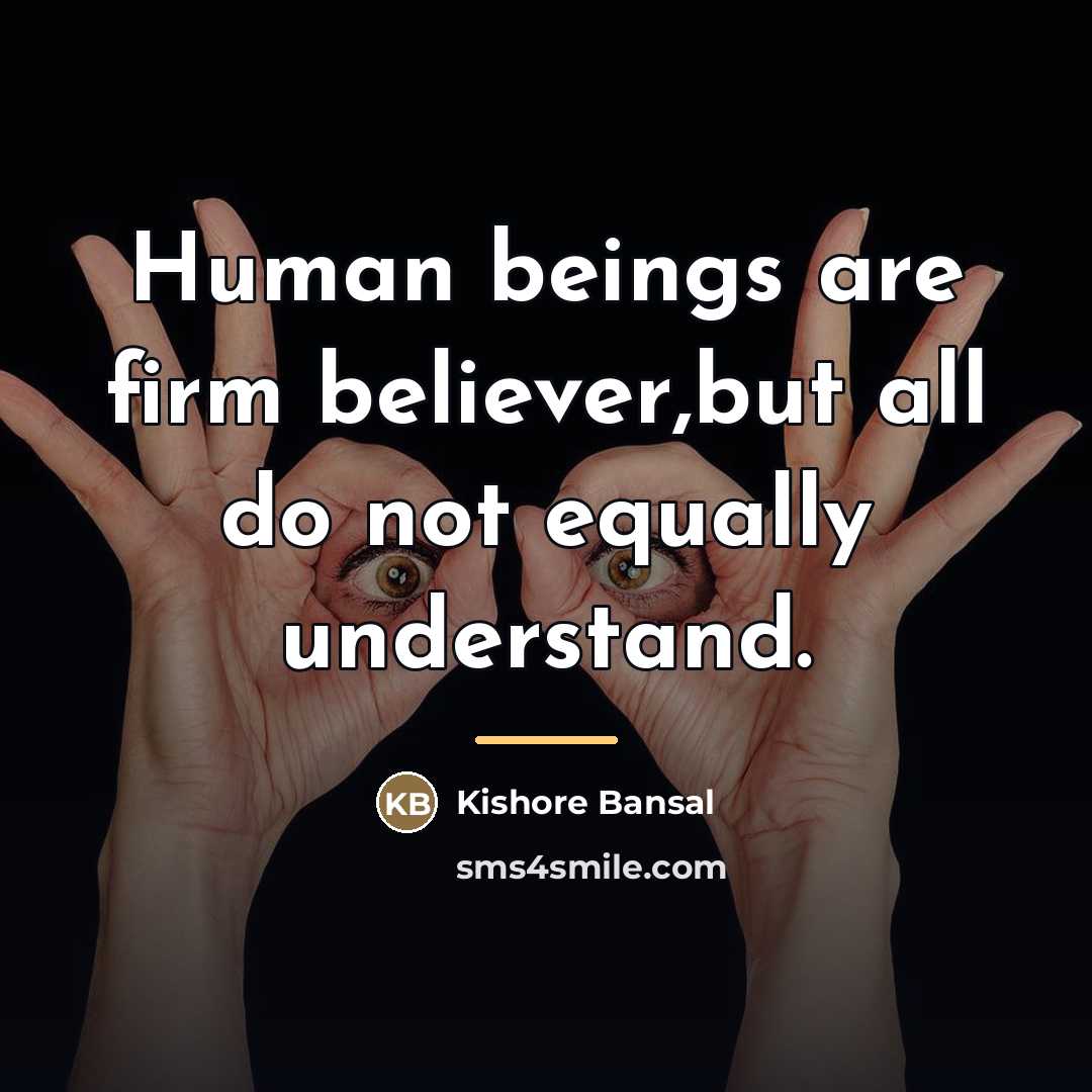 “Human beings are firm believer,but all do not equally understand.…” quote by Kishore Bansal