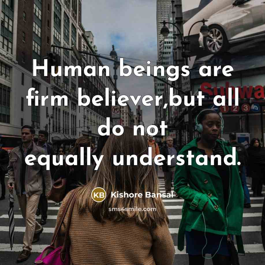 “Human beings are firm believer,but all do not equally understand.” quote by Kishore Bansal