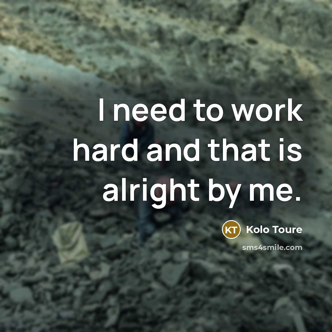 “I need to work hard and that is alright by…” quote by Kolo Toure