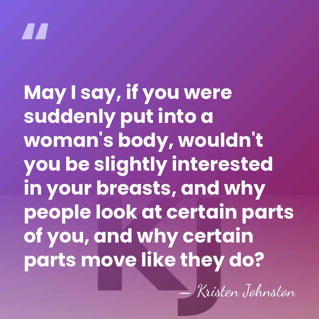 May I say, if you were suddenly put into a woman's body,&hellip; - Kristen Johnston