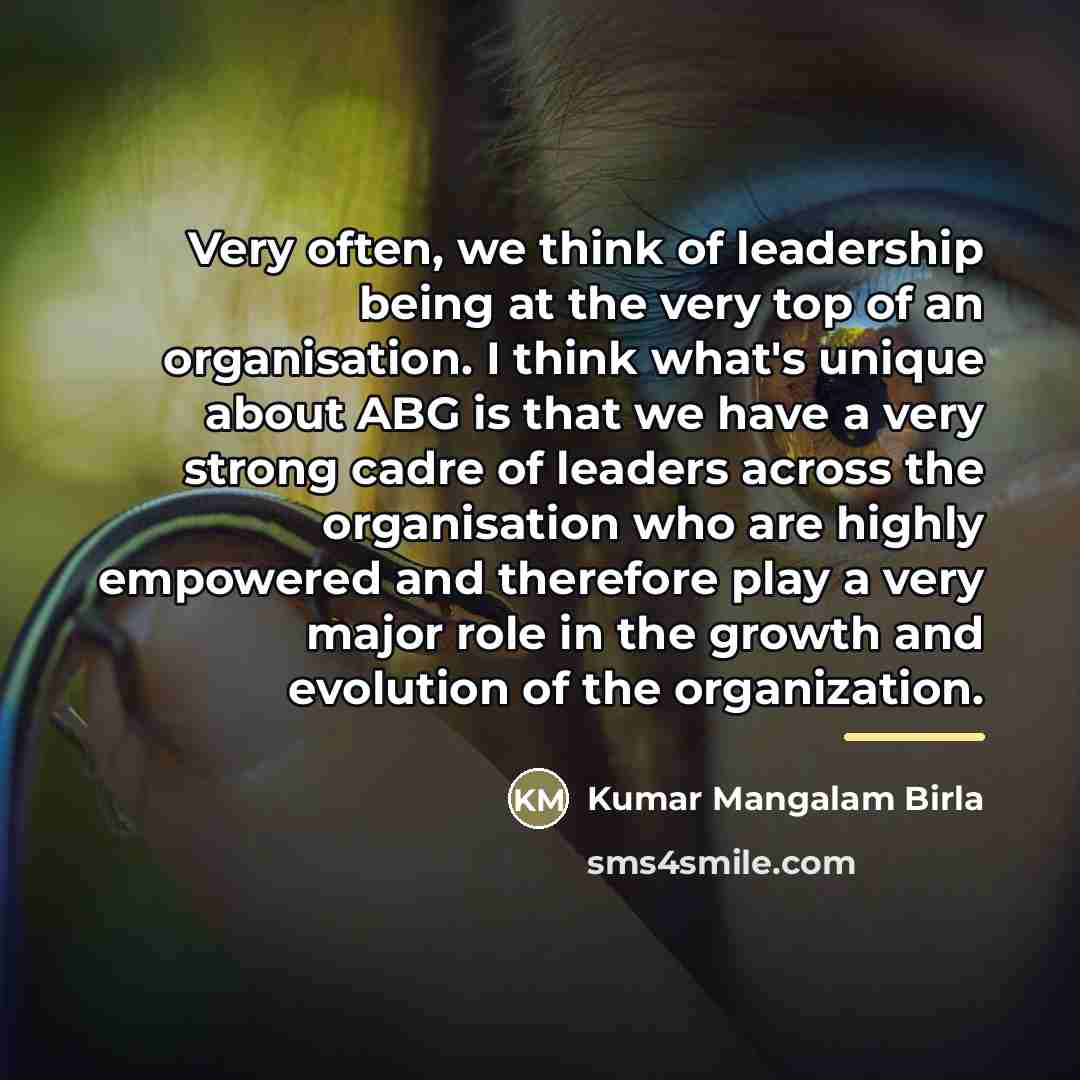 “Very often, we think of leadership being at the very…” quote by Kumar Mangalam Birla