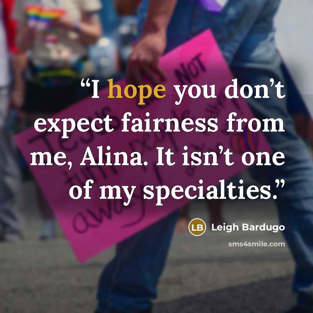 “I hope you don’t expect fairness from me, Alina. It isn’t one of my specialties.” quote by Leigh Bardugo