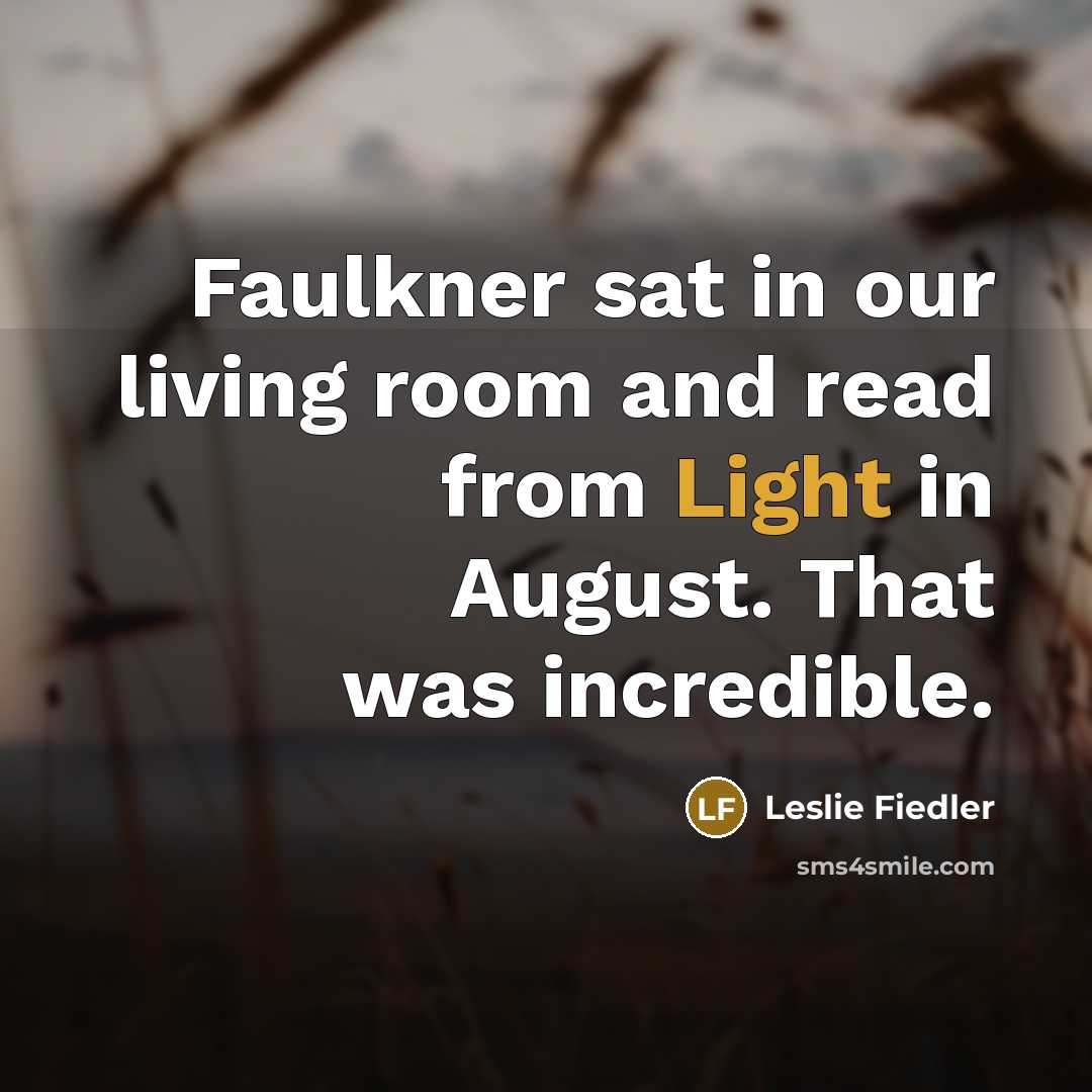 “Faulkner sat in our living room and read from Light…” quote by Leslie Fiedler