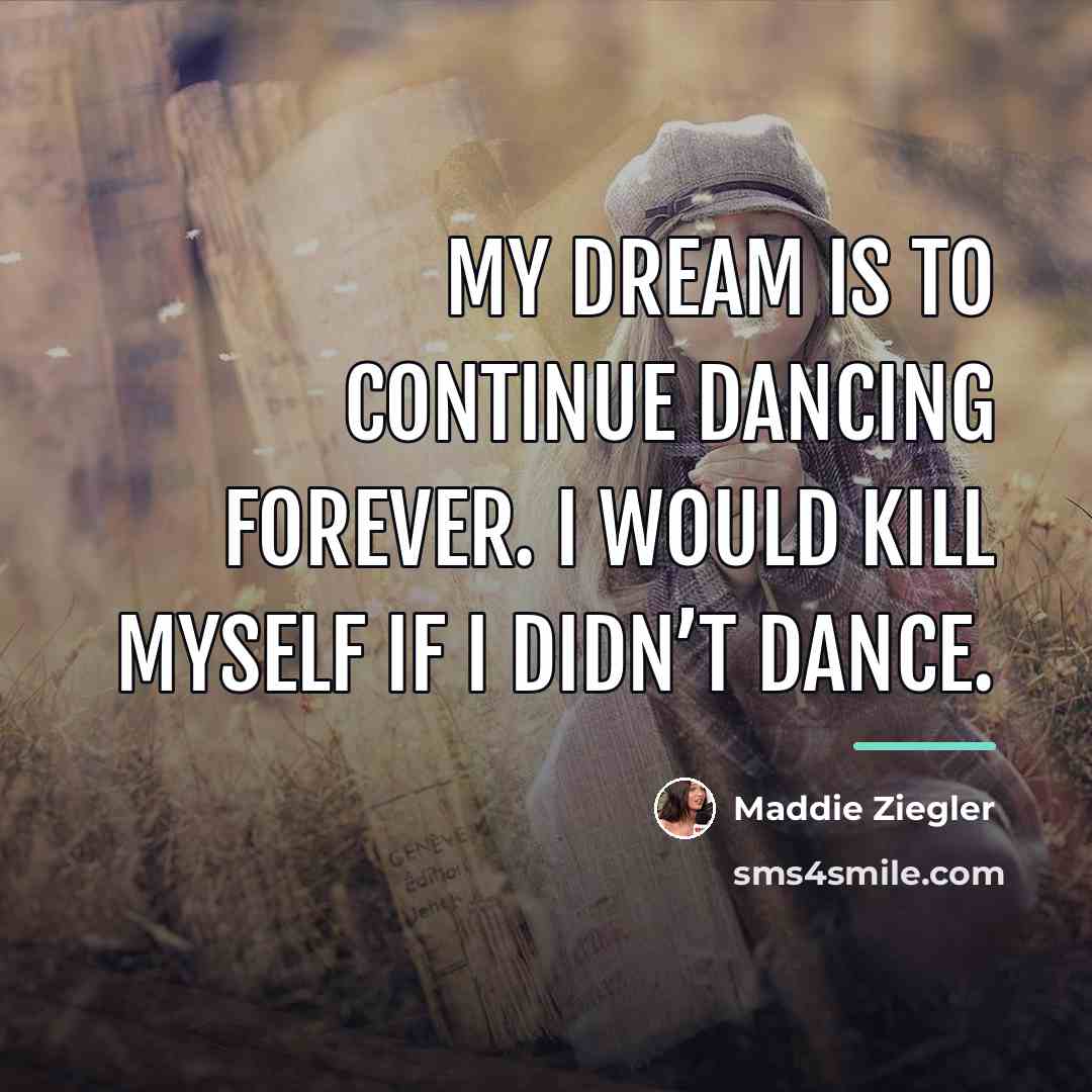 “My dream is to continue dancing forever. I would kill…” quote by Maddie Ziegler