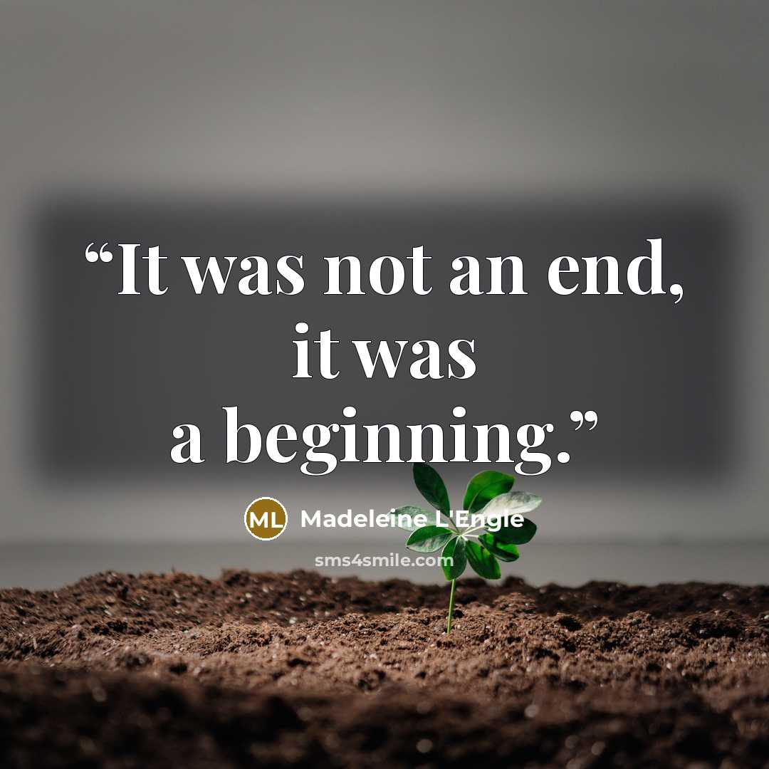 “It was not an end, it was a beginning.” quote by Madeleine L'Engle