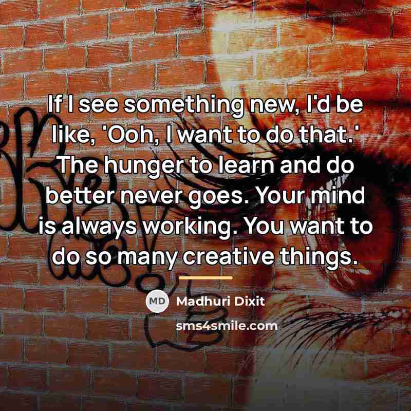 “If I see something new, I'd be like, 'Ooh, I…” quote by Madhuri Dixit