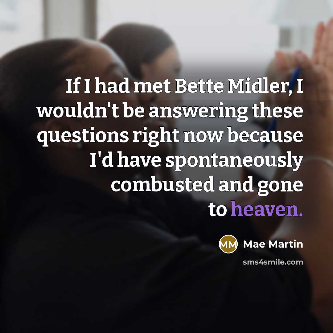 “If I had met Bette Midler, I wouldn't be answering…” quote by Mae Martin
