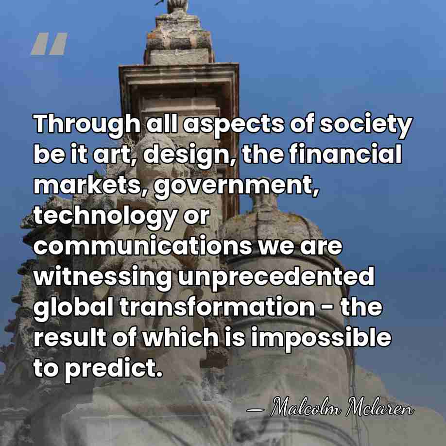 Through all aspects of society be it art, design, the financial markets,&hellip; - Malcolm Mclaren