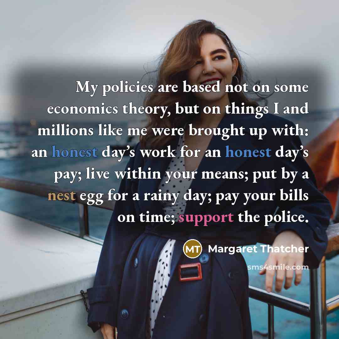 “My policies are based not on some economics theory, but…” quote by Margaret Thatcher
