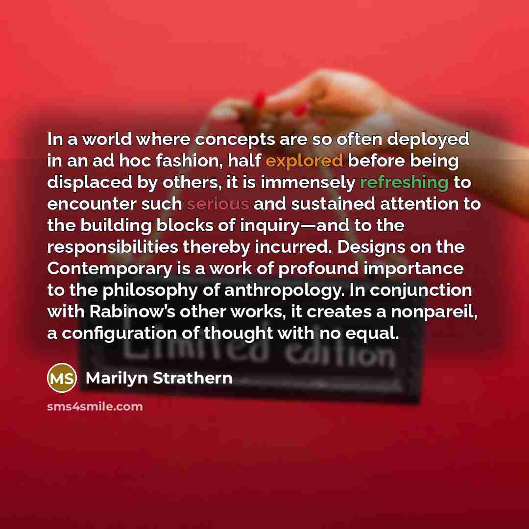 “In a world where concepts are so often deployed in an ad hoc fashion, half explored before being displaced by others, it is immensely refreshing to encounter such serious and sustained attention to the building blocks of inquiry—and to the responsibilities thereby incurred. Designs on the…” quote by Marilyn Strathern