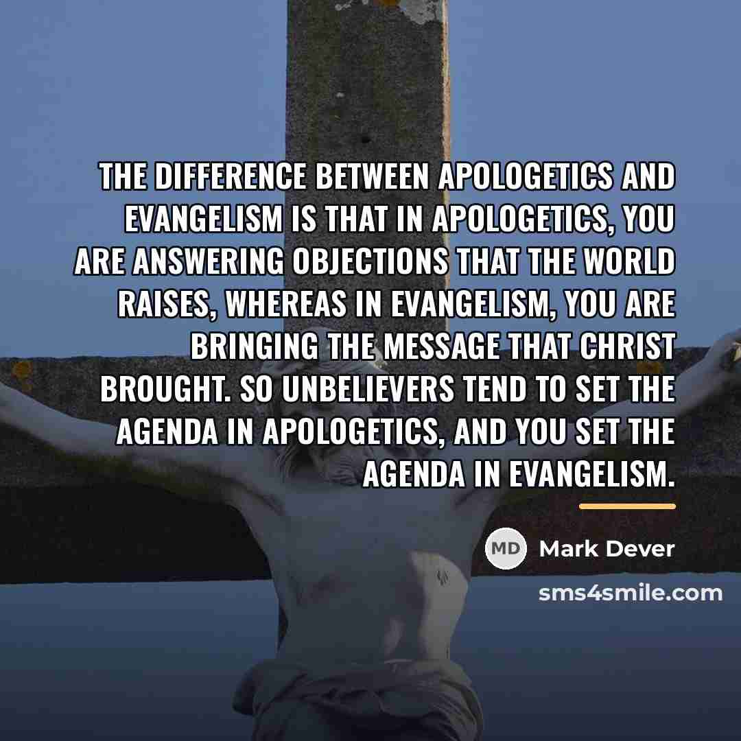 “The difference between apologetics and evangelism is that in apologetics,…” quote by Mark Dever