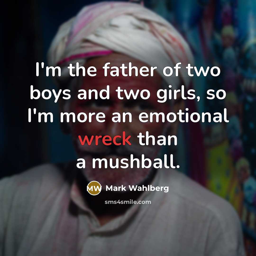 “I'm the father of two boys and two girls, so…” quote by Mark Wahlberg