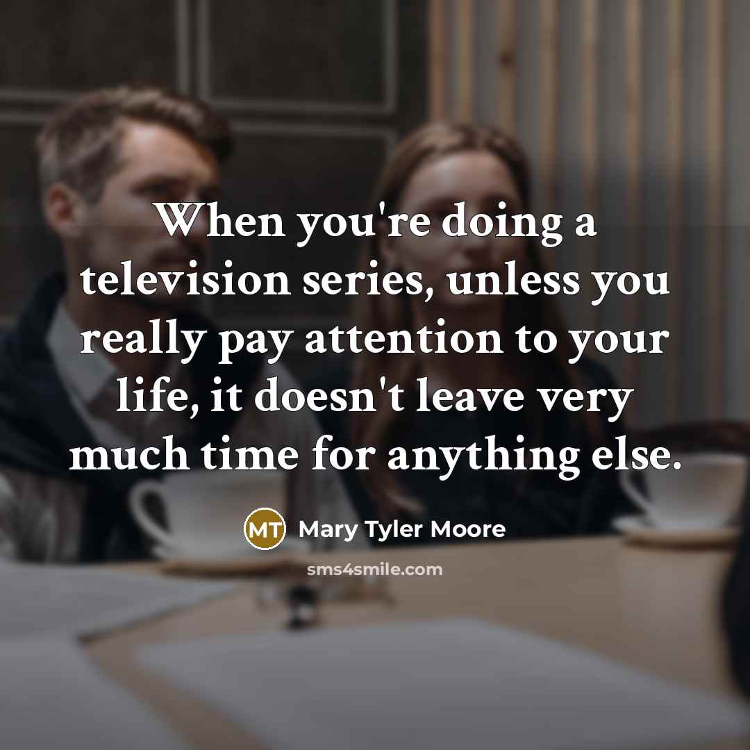 “When you're doing a television series, unless you really pay…” quote by Mary Tyler Moore