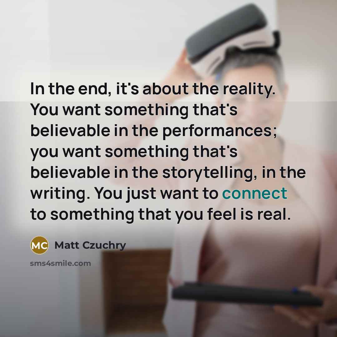 “In the end, it's about the reality. You want something…” quote by Matt Czuchry