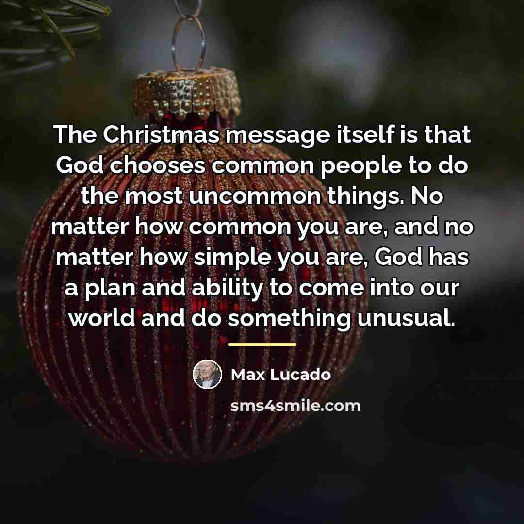 “The Christmas message itself is that God chooses common people…” quote by Max Lucado