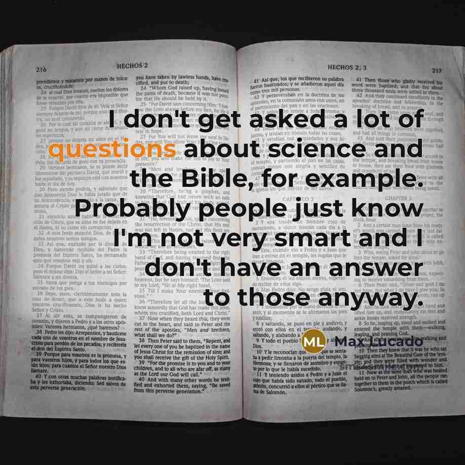“I don't get asked a lot of questions about science…” quote by Max Lucado