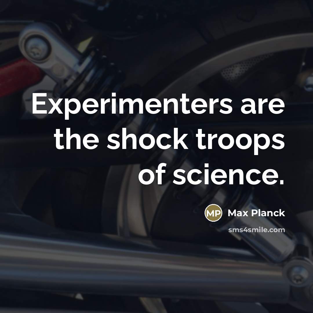 “Experimenters are the shock troops of science.…” quote by Max Planck