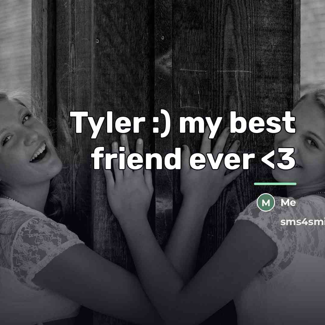 “Tyler :) my best friend ever…” quote by Me