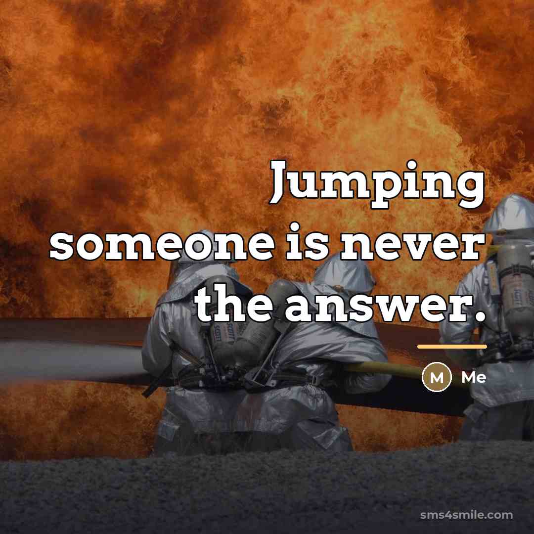 “Jumping someone is never the answer.…” quote by Me