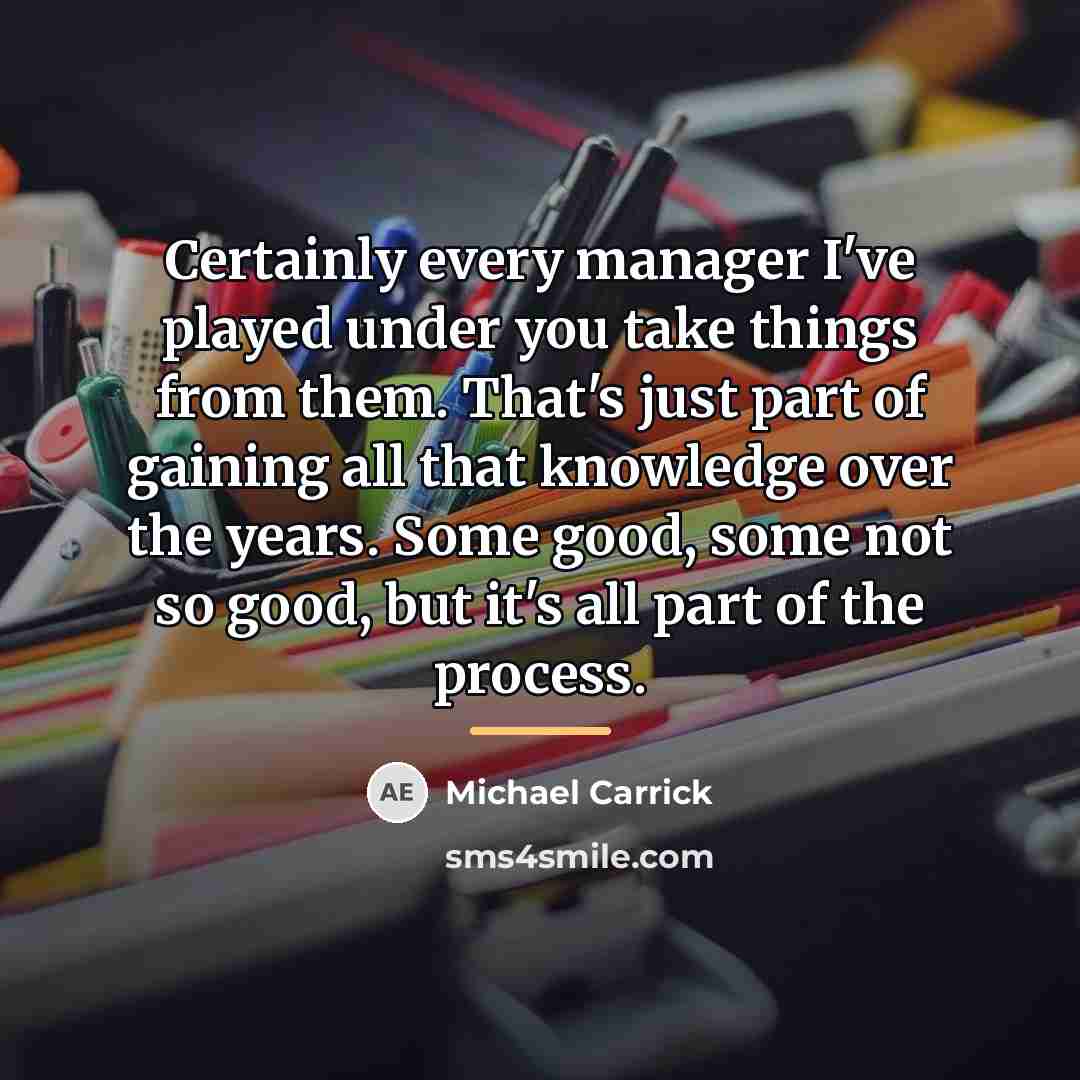 “Certainly every manager I've played under you take things from…” quote by Michael Carrick