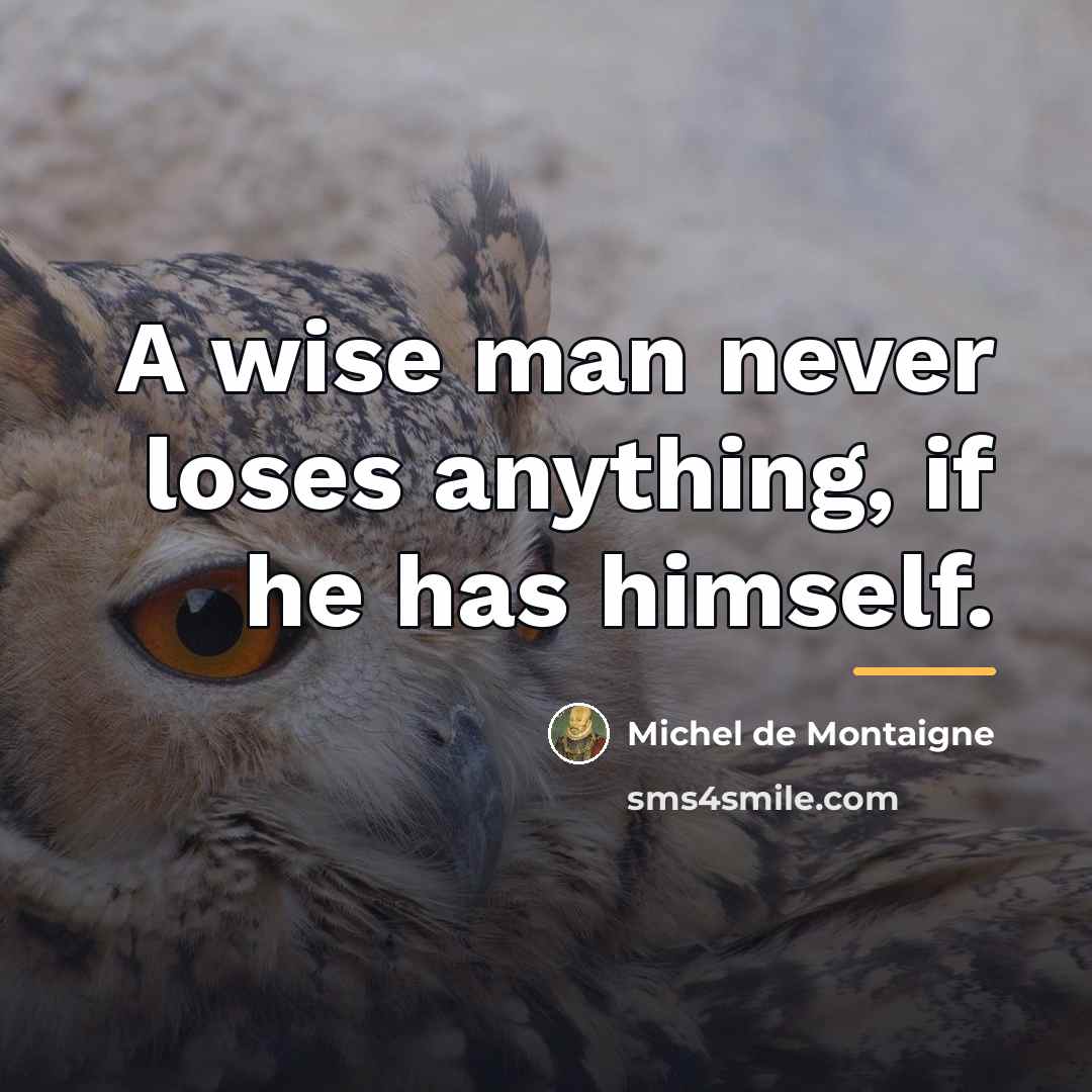 “A wise man never loses anything, if he has himself.…” quote by Michel de Montaigne
