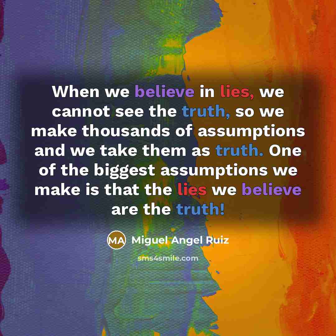 “When we believe in lies, we cannot see the truth,…” quote by Miguel Angel Ruiz