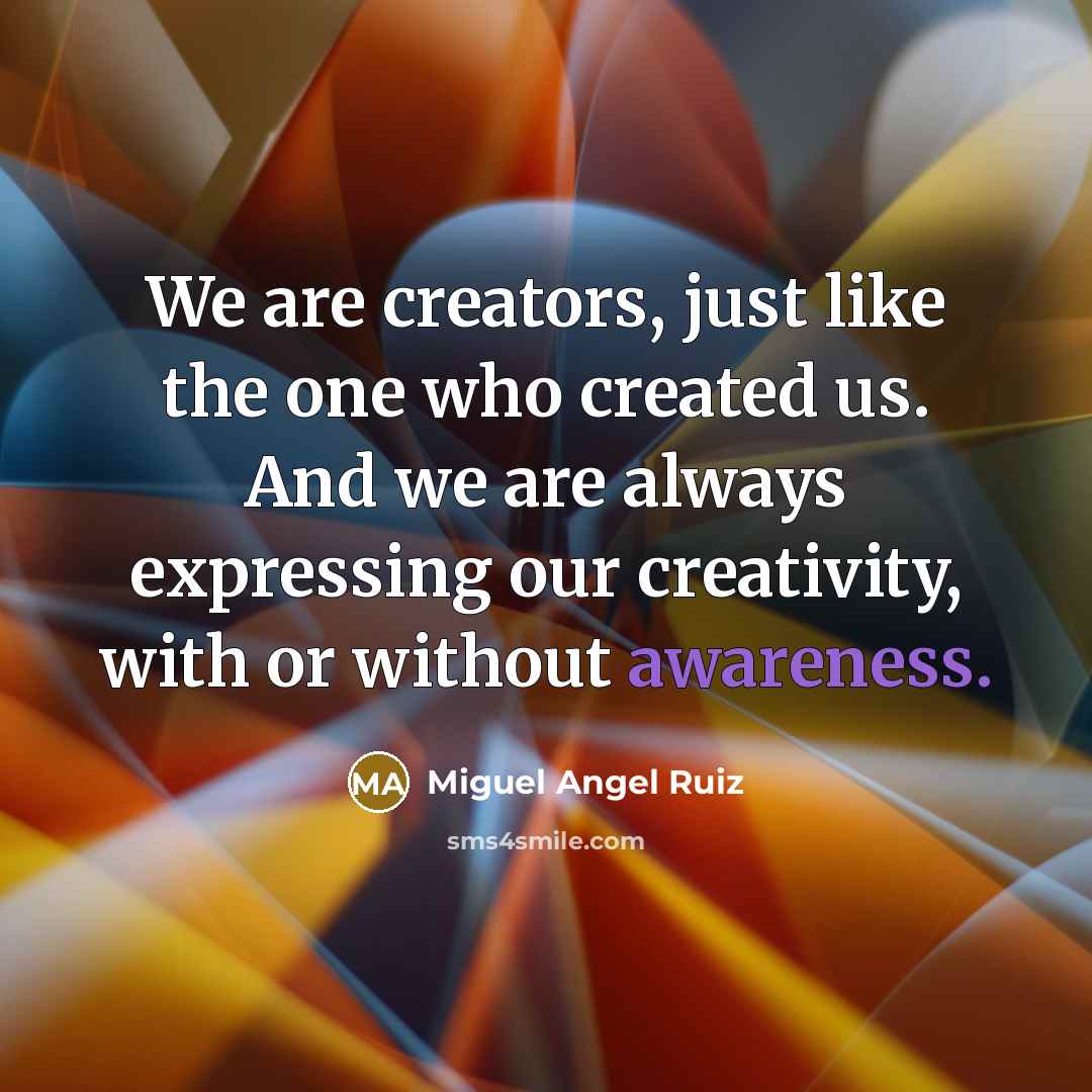 “We are creators, just like the one who created us.…” quote by Miguel Angel Ruiz
