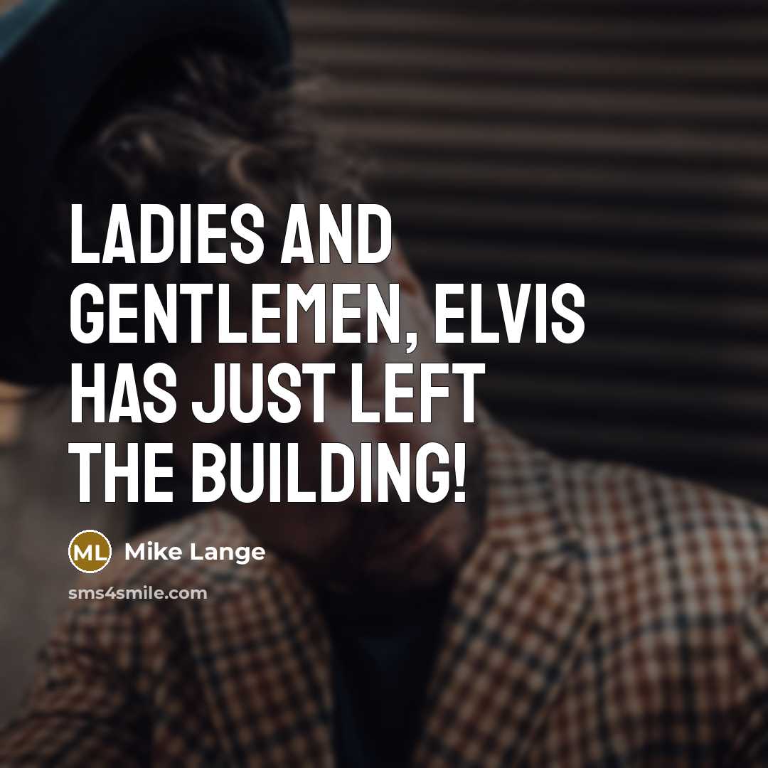 “Ladies and gentlemen, Elvis has just left the building!…” quote by Mike Lange