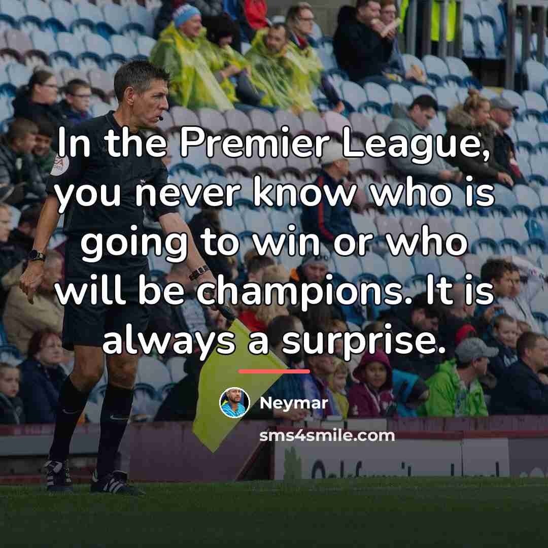 “In the Premier League, you never know who is going…” quote by Neymar