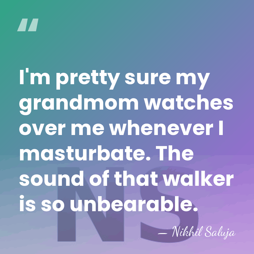 I'm pretty sure my grandmom watches over me whenever I masturbate. The&hellip; - Nikhil Saluja