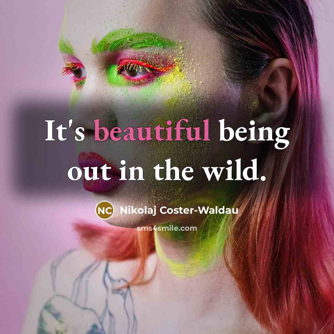 “It's beautiful being out in the wild.…” quote by Nikolaj Coster-Waldau