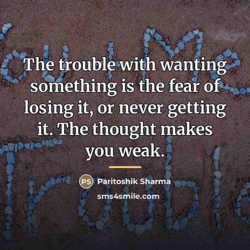 “The trouble with wanting something is the fear of losing…” quote by Paritoshik Sharma