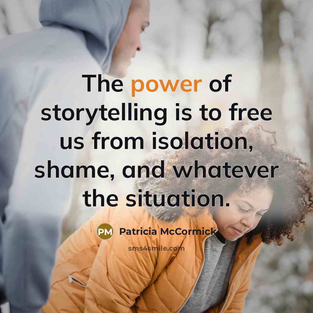 “The power of storytelling is to free us from isolation,…” quote by Patricia McCormick