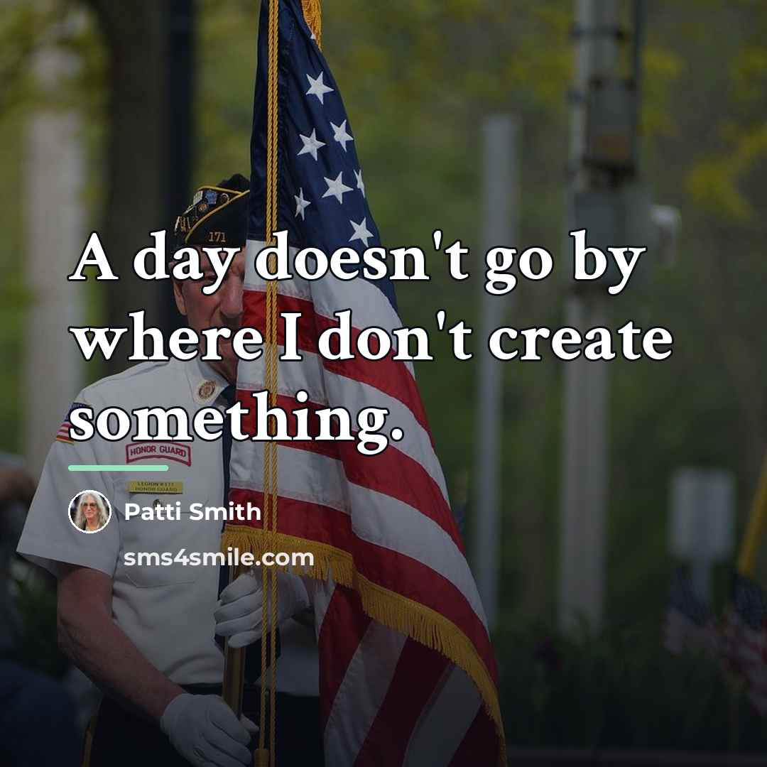 “A day doesn't go by where I don't create something.…” quote by Patti Smith