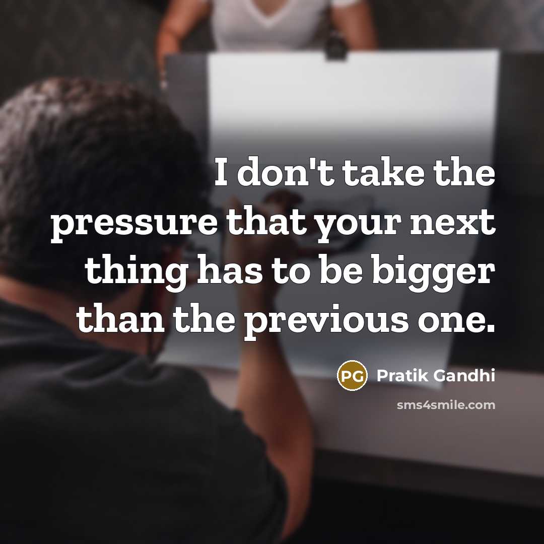 “I don't take the pressure that your next thing has…” quote by Pratik Gandhi