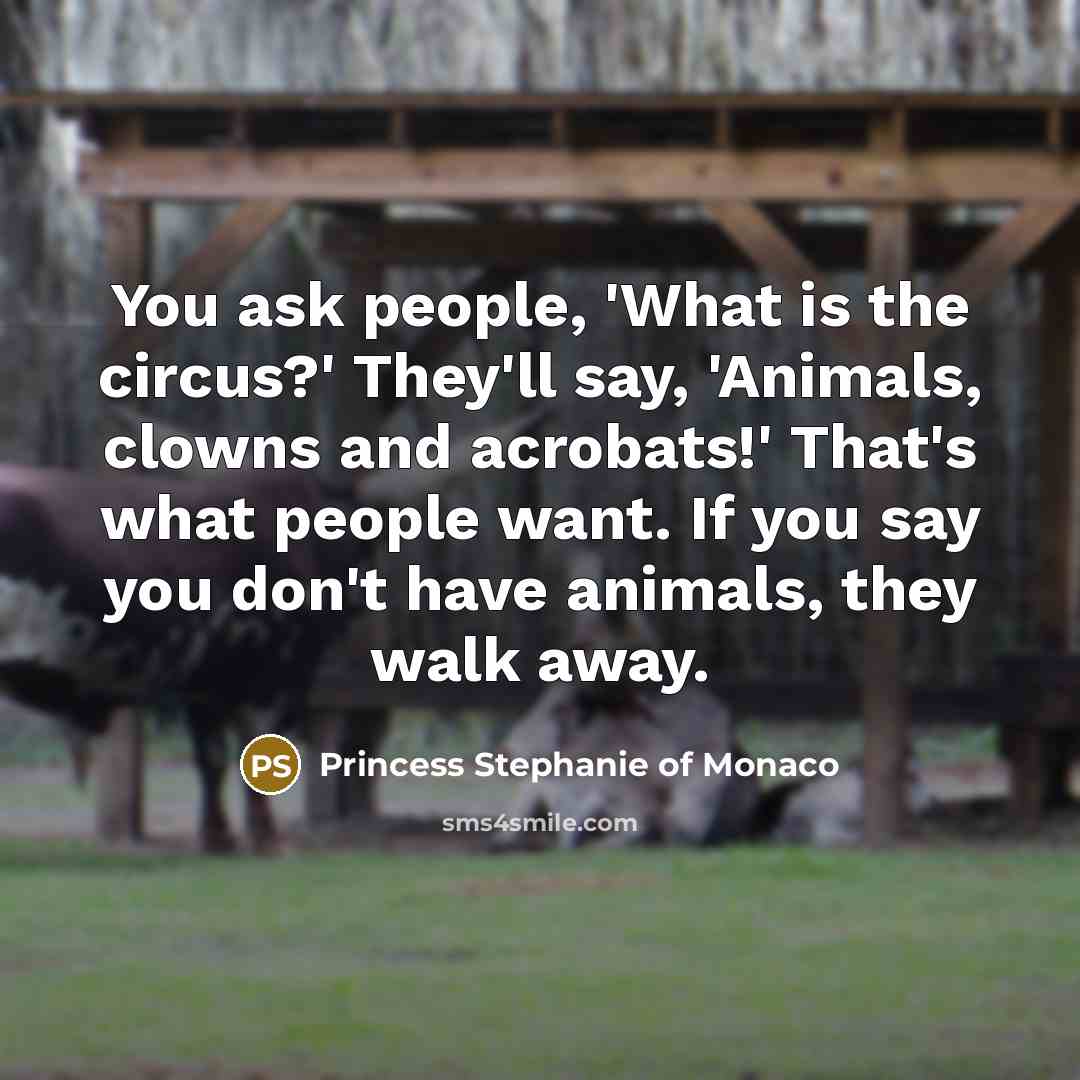 “You ask people, 'What is the circus?' They'll say, 'Animals,…” quote by Princess Stephanie of Monaco