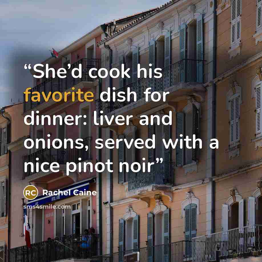 “She’d cook his favorite dish for dinner: liver and onions, served with a nice pinot noir” quote by Rachel Caine