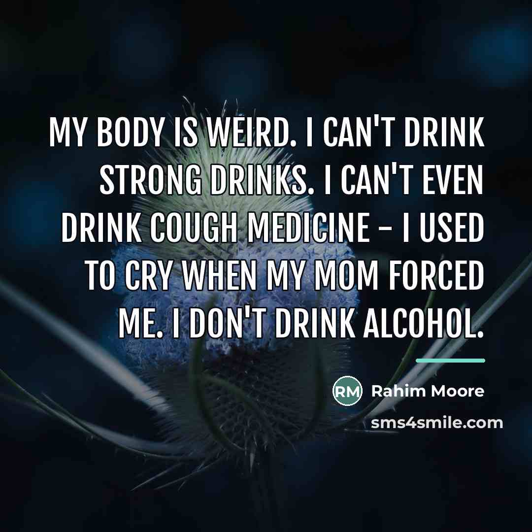 “My body is weird. I can't drink strong drinks. I…” quote by Rahim Moore