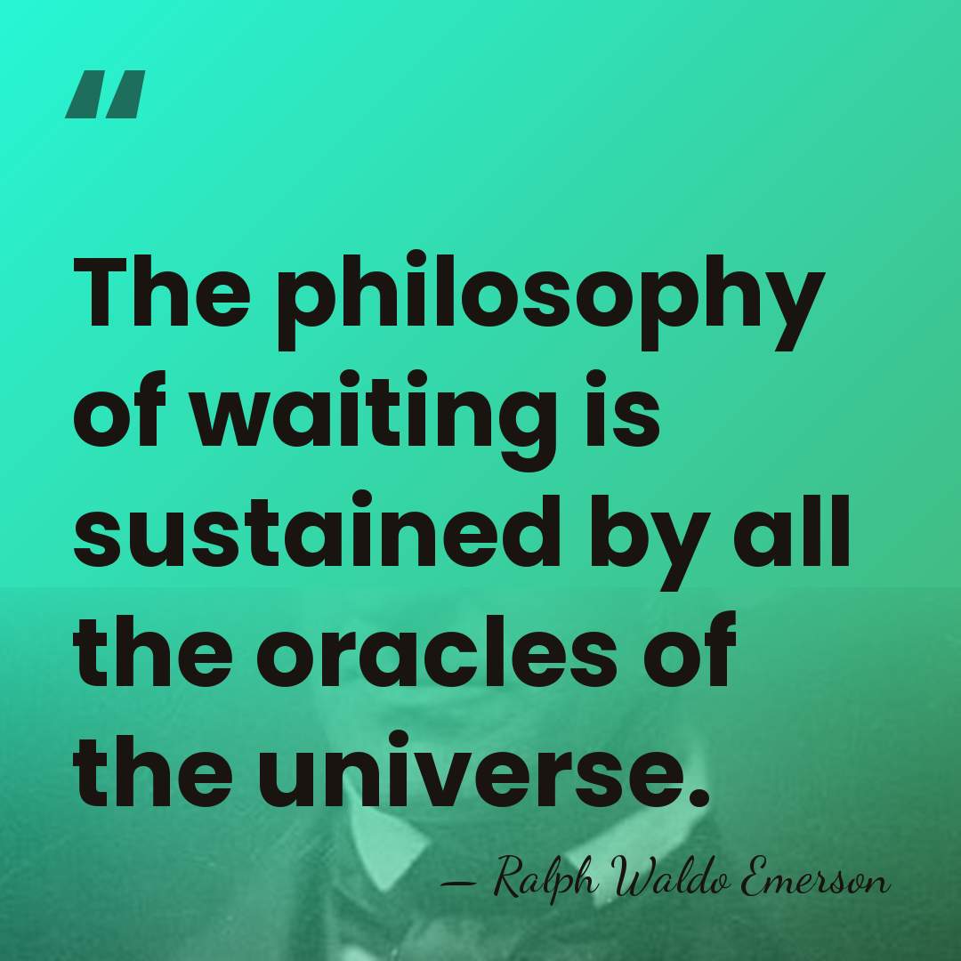 The philosophy of waiting is sustained by all the oracles of the&hellip; - Ralph Waldo Emerson