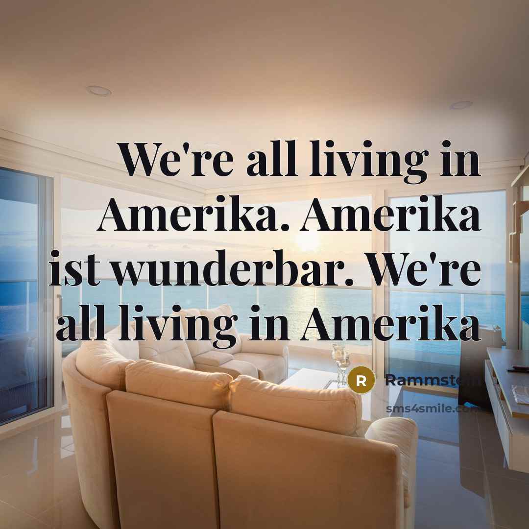 “We're all living in Amerika. Amerika ist wunderbar. We're all…” quote by Rammstein