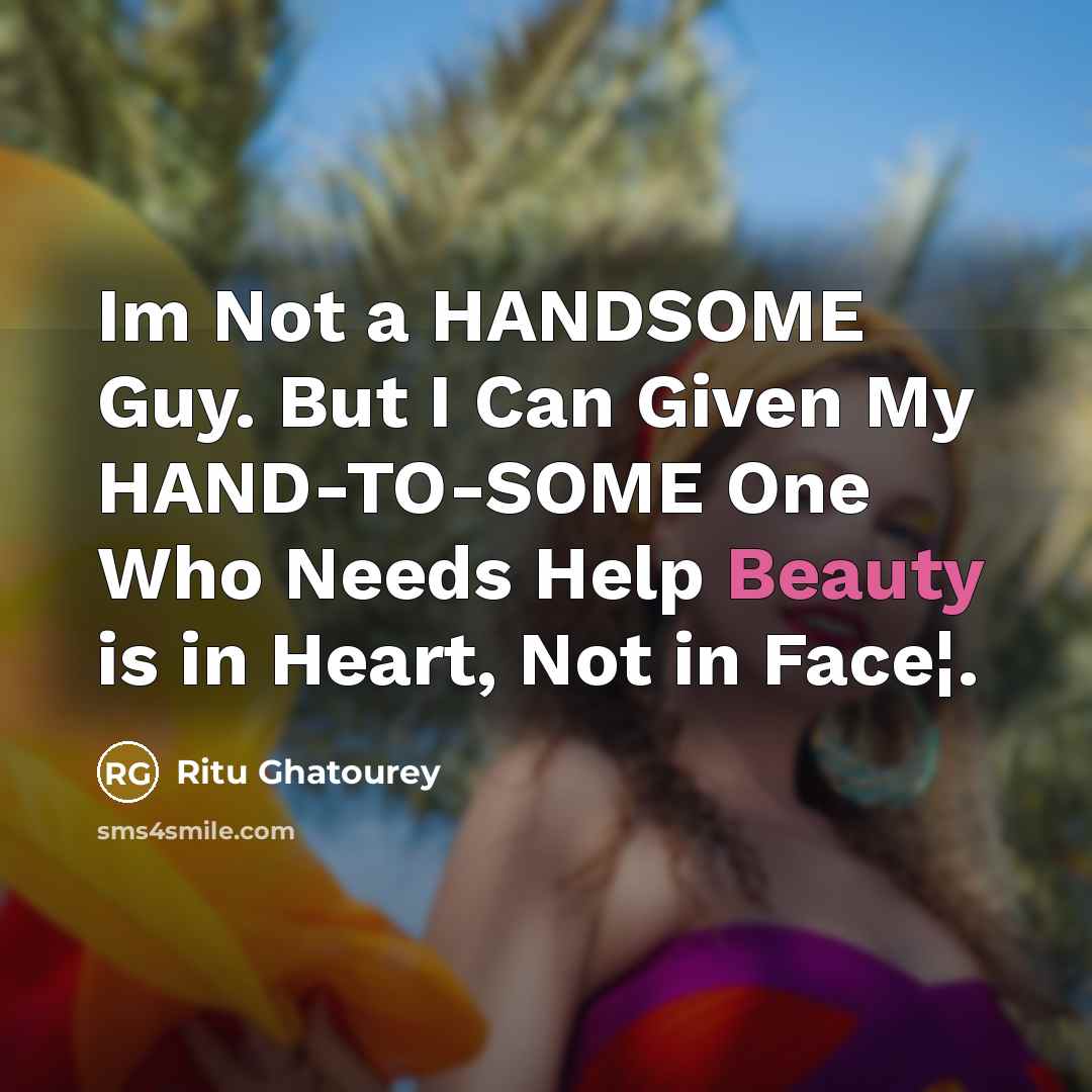 “Im Not a HANDSOME Guy. But I Can Given My…” quote by Ritu Ghatourey
